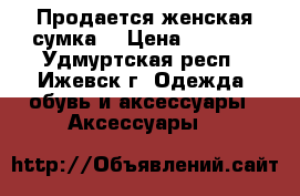 Продается женская сумка. › Цена ­ 1 500 - Удмуртская респ., Ижевск г. Одежда, обувь и аксессуары » Аксессуары   